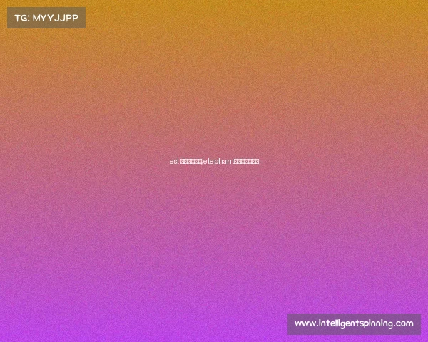 esl 电子竞技官网;elephant电子竞技俱乐部